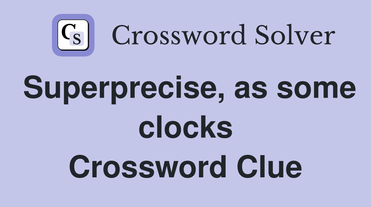 Superprecise, as some clocks Crossword Clue Answers Crossword Solver